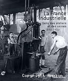 La France industrielle : gens des usines et des ateliers (1890-1950)