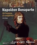 Napoléon Bonaparte : un homme, un empereur