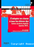 S'adapter en classe à tous les élèves dys : Dyslexies, dyscalculies, dysphasies, dyspraxies, TDA/H...