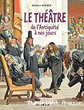 Le théâtre de l'Antiquité à nos jours