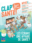 Clap Santé, 43 - mars 2024 - Les écrans, une affaire de santé !